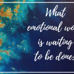 The question "What emotional work is waiting to be done?" appears in white cursive font against a background of blues and greens. The background image appears to be an aerial view of the ocean with deeper water appearing as dark blue and shallow water as lighter blue and teal/green, touching land masses represented by brown-tan-yellow.