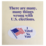 Against a cream background reads navy blue text: “There are many, many things wrong with U.S. elections.” Under this text is a sticker with a white background; American flag (red, white, and blue); and the words: “I voted. Yo vote.”