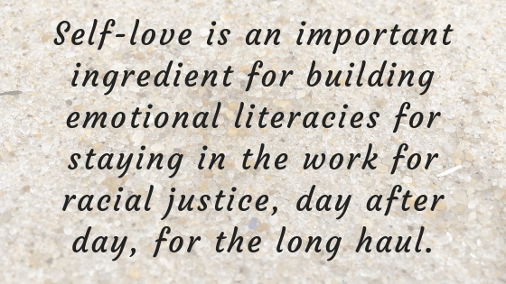 Against a faded background of grains of sand appears the quote from this blog post: “Self-love is an important ingredient for building emotional literacies for staying in the work for racial justice, day after day, for the long haul.”