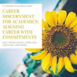 This e-course announcement shows a yellow sunflower and blue sky. It includes a textbox with the following information: “E-COURSE AVAILABLE NOW! Career Discernment for Academics: Aligning Career with Commitments. Self-paced study, exercises, coaching, and more ...”