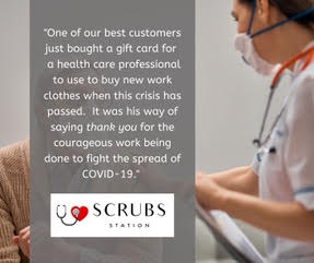This image shares the quote by Scrubs Station (against a grey background showing a healthcare worker wearing a mask): “One of our best customers just bought a gift card for a healthcare professional to use to buy new work clothes when the crisis has passed. It was his way of thank you for the courageous work being done to fight the spread of Covid-19.”
