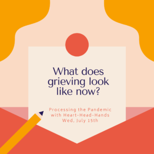 This image shares this week’s question—“What does grieving look like now?”—along with meeting information: “Processing the Pandemic with Heart-Head-Hands. Wed, July 15th.” Text appears in a central box that looks like a letter partially out of an envelope. The colors are red, orange, and yellow.