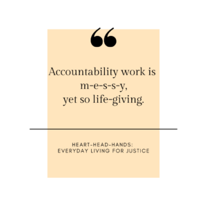 A white border frames a yellow box that shares the quote in black font: “Accountability work is m-e-s-s-y, yet so life-giving” with attribution to Heart-Head-Hands: Everyday Living for Justice.”