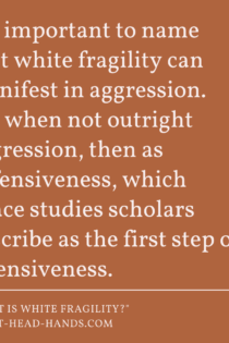 Against a dark orange background appears the following quote: “It’s important to name that white fragility can manifest in aggression. Or, when not outright aggression, then as defensiveness, which peace studies scholars describe as the first step of offensiveness.”