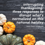 The text “Interrupting Thanksgiving: Three Responses to Disrupt What’s Normalized on This National Holiday” appears against grey wooden planks and green, white, and orange pumpkins.