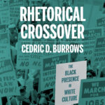 Book cover of Rhetorical Crossover: The Black Presence in White Culture by Cedric D. Burrows. Background photo by Marion S. Trikosko shows demonstrators holding signs during the March on Washington, 1963.