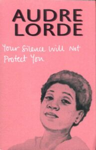 This book cover for Your Silence Will Not Protect You, an essay collection of Audre Lorde’s work (published posthumously), is pink with Lorde’s name and the title/quote appearing along with her image.