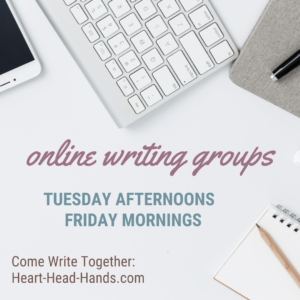 This image shows writing tools (phone, keyboard, journal, pencil, and pen) along with the event information: “Online Writing Groups. Tuesday afternoons & Friday mornings. Come Write Together: Heart-Head-Hands.com.”