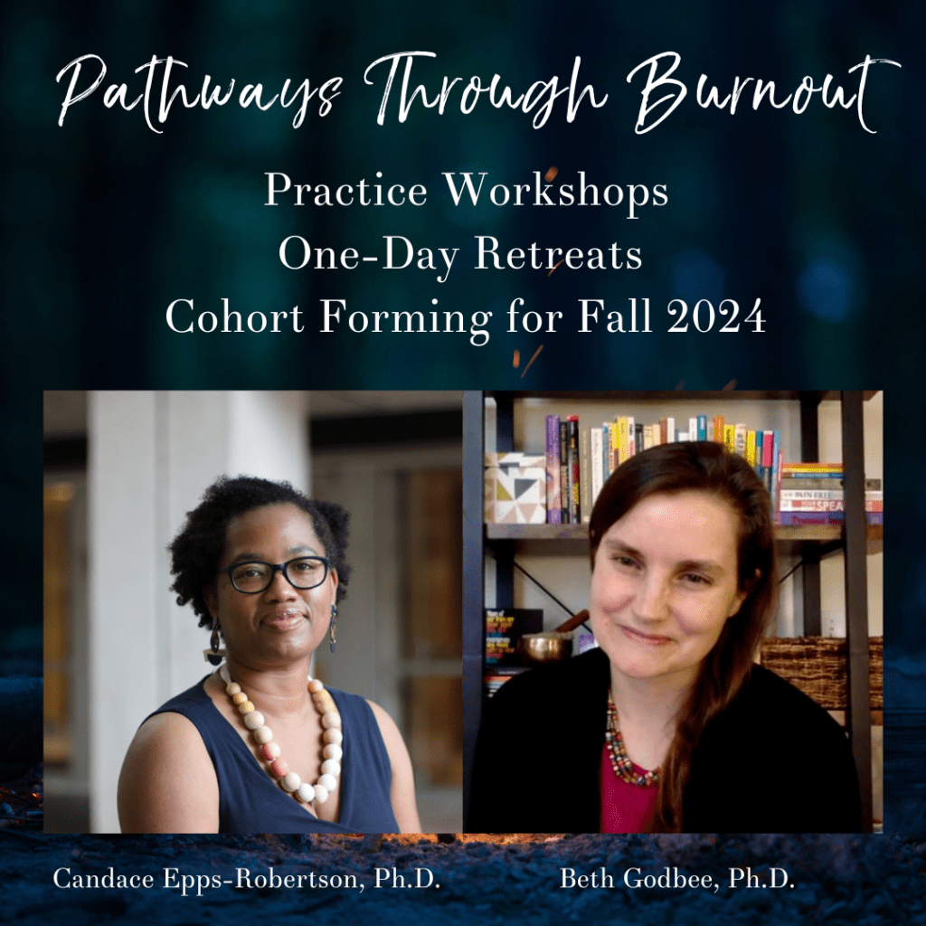 Image says: “Pathways Through Burnout / Practice Workshops / One-Day Retreats / Cohort Forming for Fall 2024” and shows photos of the two of us—Candace and Beth—side by side.