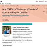 Screenshot of the article’s start with the title (I AM EDITOR: Is This Burnout? You Aren’t Alone in Asking the Question), author names (Beth Godbee, Ph.D. and Candace Epps-Robertson, Ph.D.), and tagline (Though burnout can feel like such an isolating experience, it doesn’t have to be.). The article begins with a photo of Beth and Candace, a disclosure statement, and an invitation to reach out to the authors personally. Background is coral and white with strips of teal.