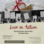 A graphic with a stack of letters tied in a red bow on the top, with a black and white image of people holding picket signs below it. The text reads, "Love in Action, Sharing Prayers and Protests for These Times." The sub-text reads, "Friday, February 14, Valentine's Day, 2pm ET, 11 am PT. Bring your most fiery ideas, imaginative possibilities, recent writing, yet-unspoken longings, and deepest dedications. Register Now: Heart-Head-Hands.com."