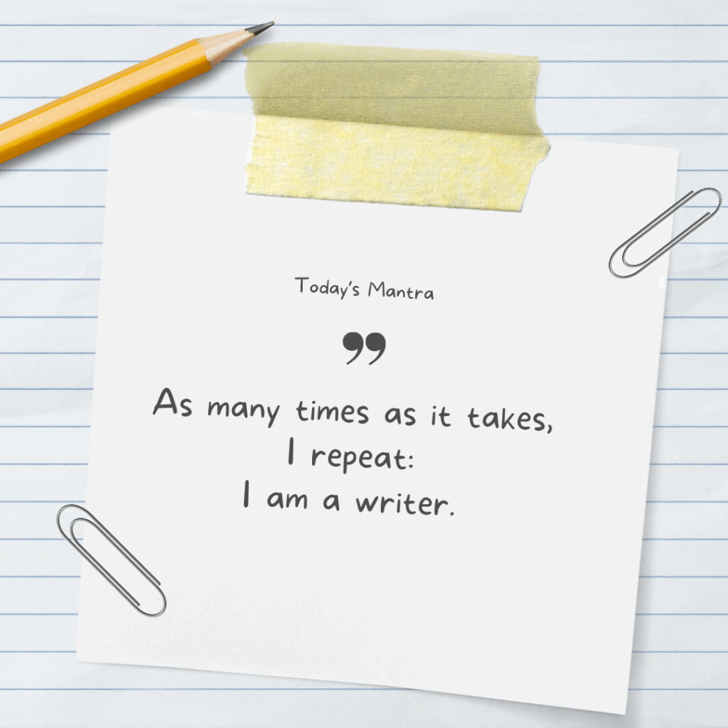 A graphic titled "Today's Mantra" with a square of white paper taped to notebook paper with masking tape accompanied by two paper clips and a pencil. Beneath the title and a black quotation mark reads "As many times as it takes, I repeat: I am a writer."