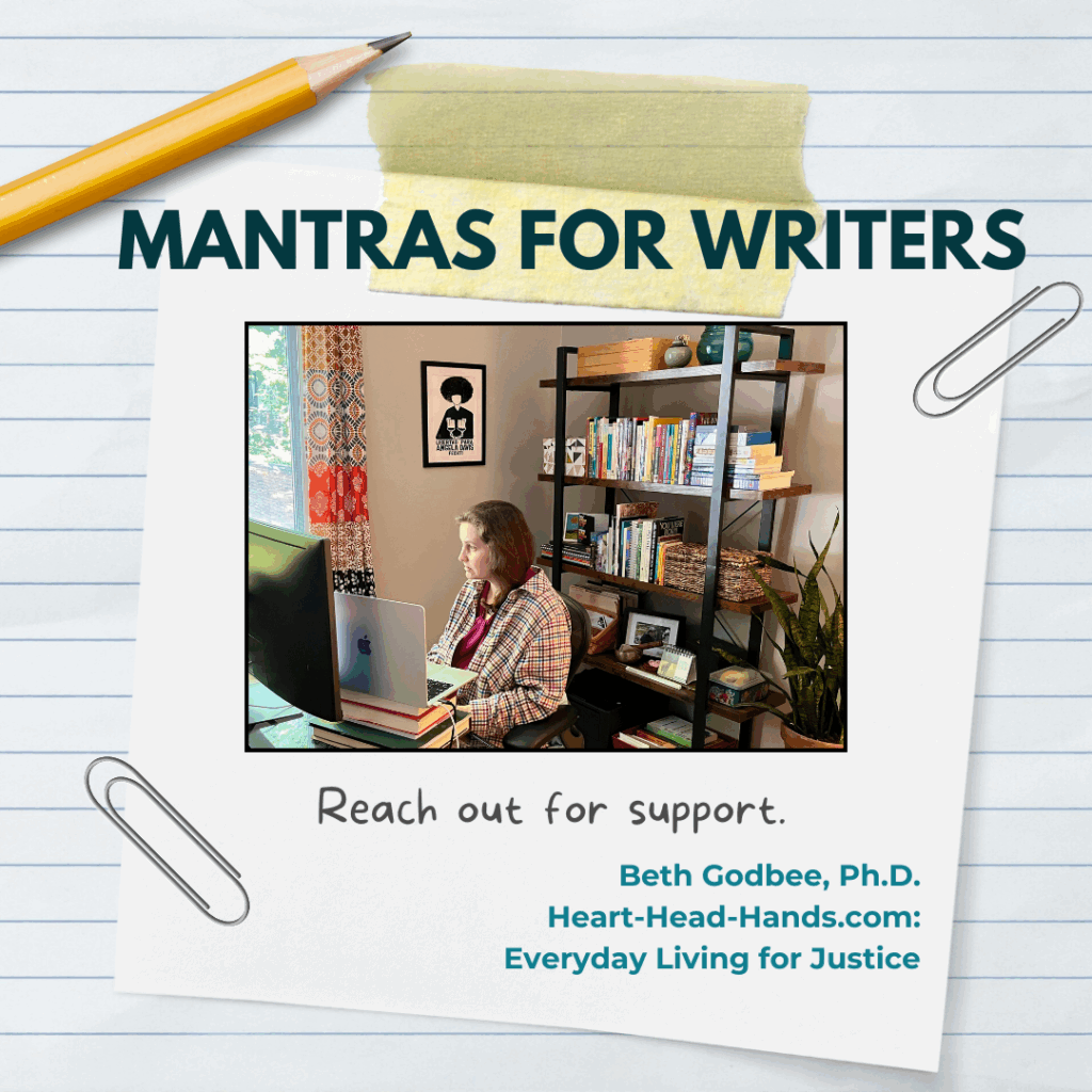 A graphic titled "Today's Mantra" with a square of white paper taped to notebook paper with masking tape accompanied by two paper clips and a pencil. Beneath the title and an image of Beth in a red, checkered flannel shirt, working at her computer in front of a bookshelf reads, reads "Reach out for support." In the lower right corner of the image reads "Beth Godbee, Ph.D., Heart-Head-Hands.com: Everyday Living for Justice."