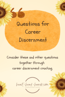 A light orange background with a large red-orange oval in the center accompanied by a brown quotation mark. Text in the oval reads “Questions for Career Discernment.” Below the oval reads “Consider these and other questions together through career discernment coaching.” followed by the Heart-Head-Hands logo. Decorating all four corners of the image are illustrations of sunflowers. There is one in each corner with a slightly larger sunflower in the upper left and lower right corner.