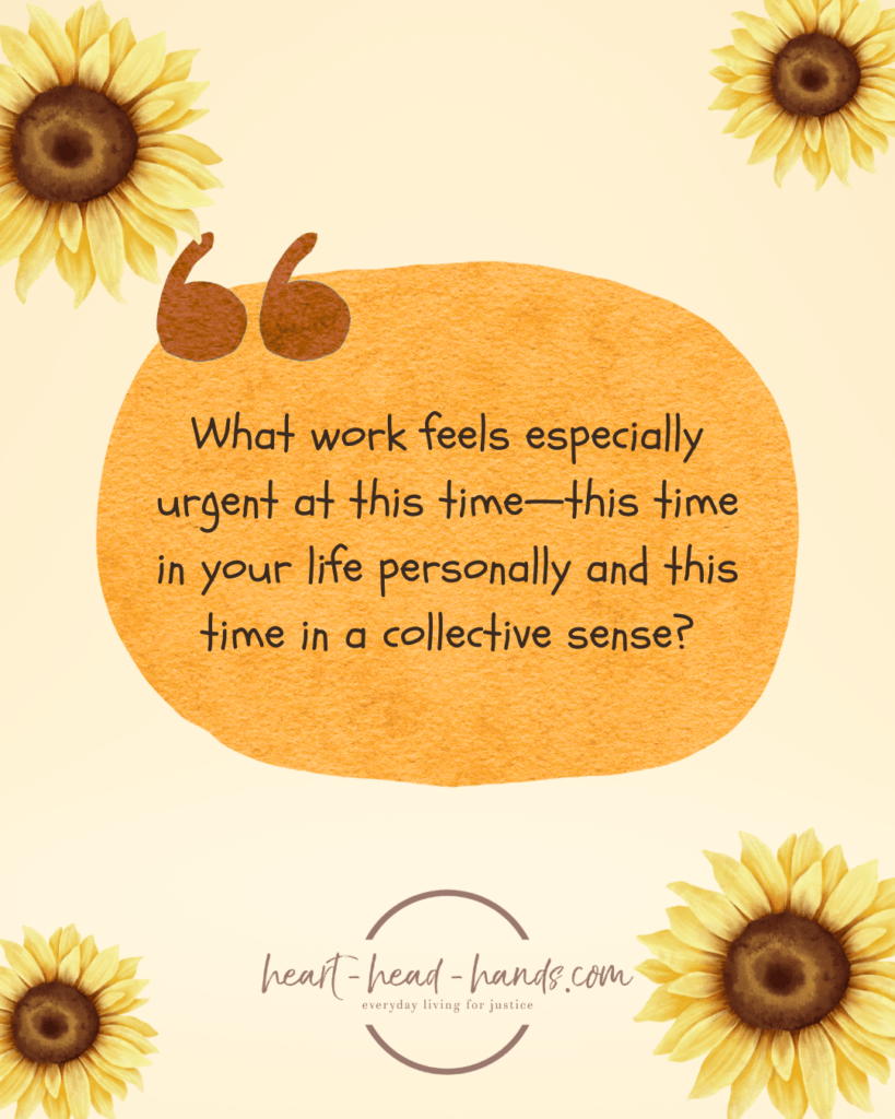 A light orange background with a large red-orange oval in the center accompanied by a brown quotation mark. Text in the oval reads “What work feels especially urgent at this time—this time in your life personally and this time in a collective sense?” Below this is the Heart-Head-Hands logo. Decorating all four corners of the image are illustrations of sunflowers. There is one in each corner with a slightly larger sunflower in the upper left and lower right corner.