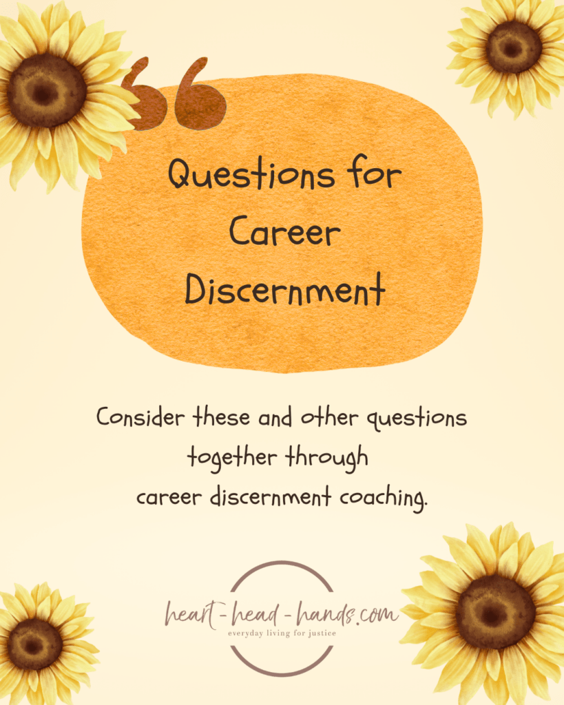 A light orange background with a large red-orange oval in the center accompanied by a brown quotation mark. Text in the oval reads “Questions for Career Discernment.” Below the oval reads “Consider these and other questions together through career discernment coaching.” followed by the Heart-Head-Hands logo. Decorating all four corners of the image are illustrations of sunflowers. There is one in each corner with a slightly larger sunflower in the upper left and lower right corner.